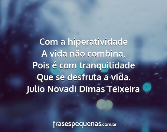 Julio Novadi Dimas Teixeira - Com a hiperatividade A vida não combina, Pois é...