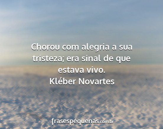 Kléber Novartes - Chorou com alegria a sua tristeza; era sinal de...