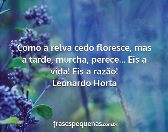 Leonardo Horta - Como a relva cedo floresce, mas a tarde, murcha,...