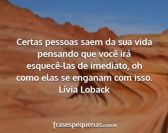 Lívia Loback - Certas pessoas saem da sua vida pensando que...