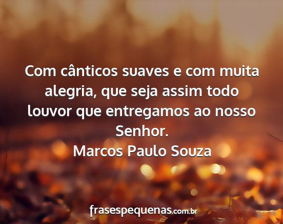 Marcos Paulo Souza - Com cânticos suaves e com muita alegria, que...
