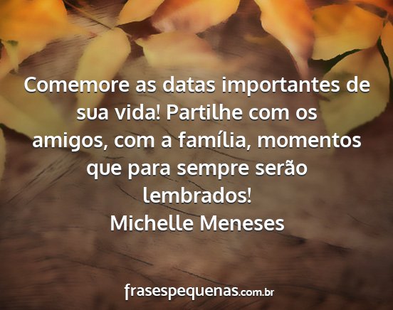 Michelle Meneses - Comemore as datas importantes de sua vida!...
