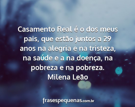 Milena Leão - Casamento Real é o dos meus pais, que estão...