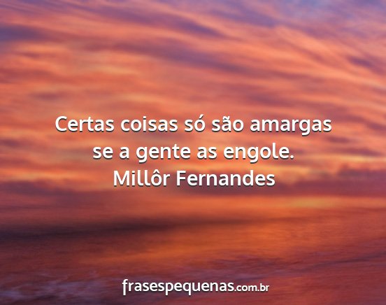 Millôr Fernandes - Certas coisas só são amargas se a gente as...