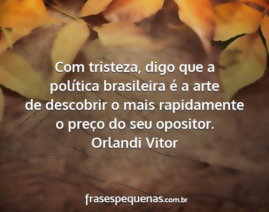 Orlandi Vitor - Com tristeza, digo que a política brasileira é...