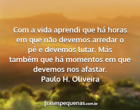 Paulo H. Oliveira - Com a vida aprendi que há horas em que não...
