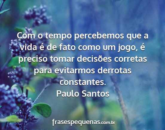 Paulo Santos - Com o tempo percebemos que a vida é de fato como...