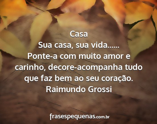 Raimundo Grossi - Casa Sua casa, sua vida...... Ponte-a com muito...