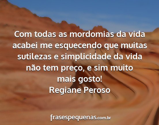 Regiane Peroso - Com todas as mordomias da vida acabei me...