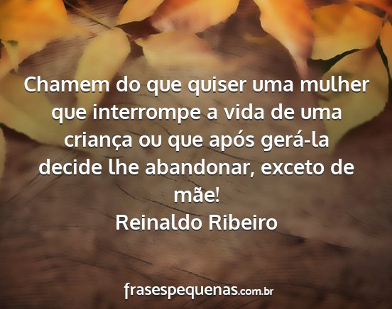 Reinaldo Ribeiro - Chamem do que quiser uma mulher que interrompe a...