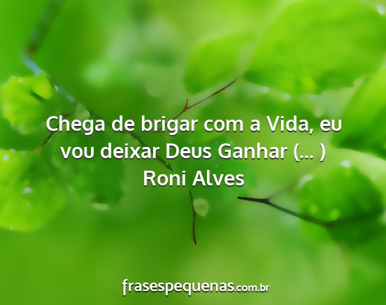 Roni Alves - Chega de brigar com a Vida, eu vou deixar Deus...