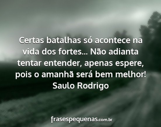 Saulo Rodrigo - Certas batalhas só acontece na vida dos...