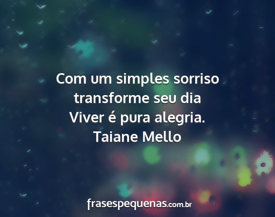 Taiane Mello - Com um simples sorriso transforme seu dia Viver...