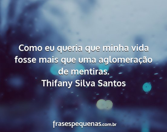Thifany Silva Santos - Como eu queria que minha vida fosse mais que uma...