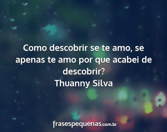Thuanny Silva - Como descobrir se te amo, se apenas te amo por...