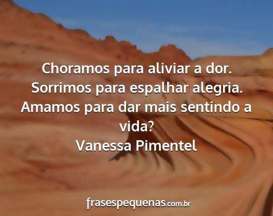 Vanessa Pimentel - Choramos para aliviar a dor. Sorrimos para...