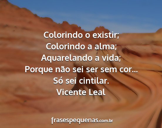 Vicente Leal - Colorindo o existir; Colorindo a alma;...