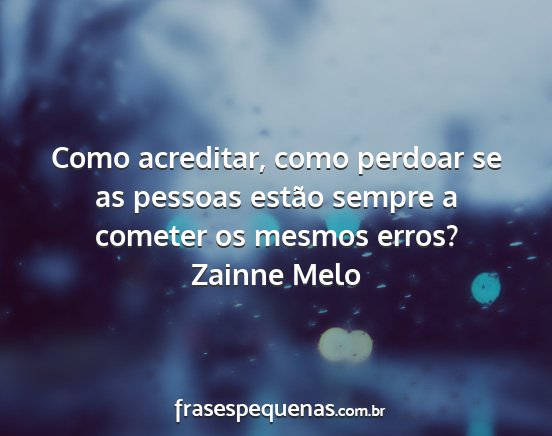 Zainne Melo - Como acreditar, como perdoar se as pessoas estão...