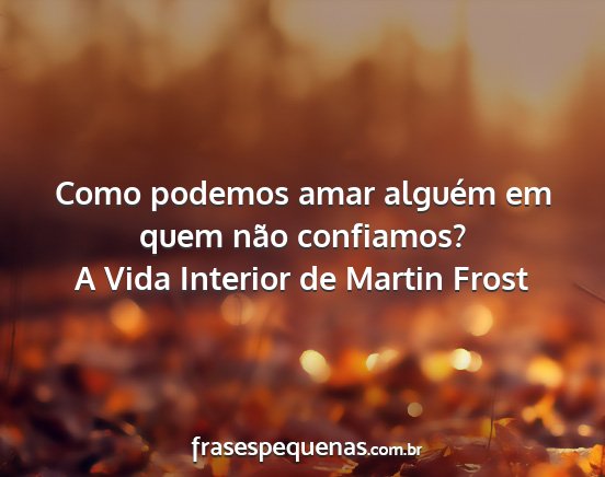 A Vida Interior de Martin Frost - Como podemos amar alguém em quem não confiamos?...