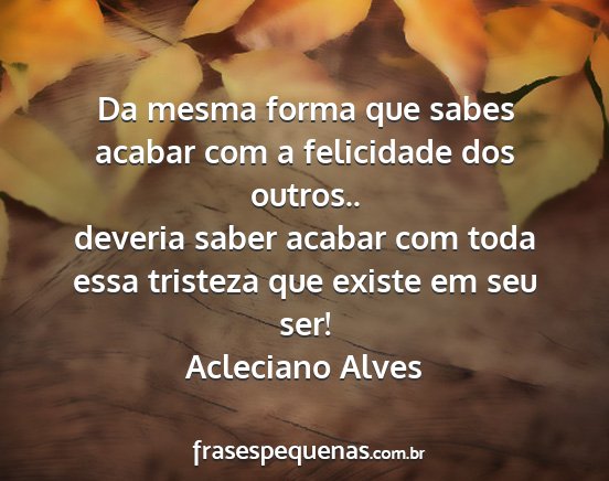 Acleciano Alves - Da mesma forma que sabes acabar com a felicidade...