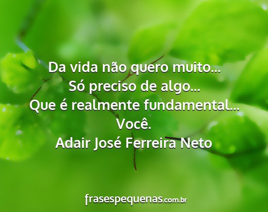 Adair José Ferreira Neto - Da vida não quero muito... Só preciso de...