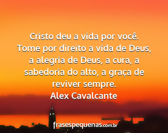 Alex Cavalcante - Cristo deu a vida por você. Tome por direito a...