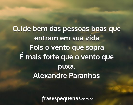 Alexandre Paranhos - Cuide bem das pessoas boas que entram em sua vida...