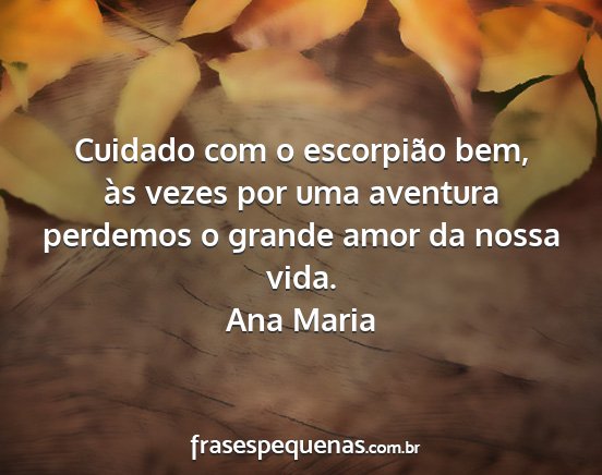 Ana Maria - Cuidado com o escorpião bem, às vezes por uma...