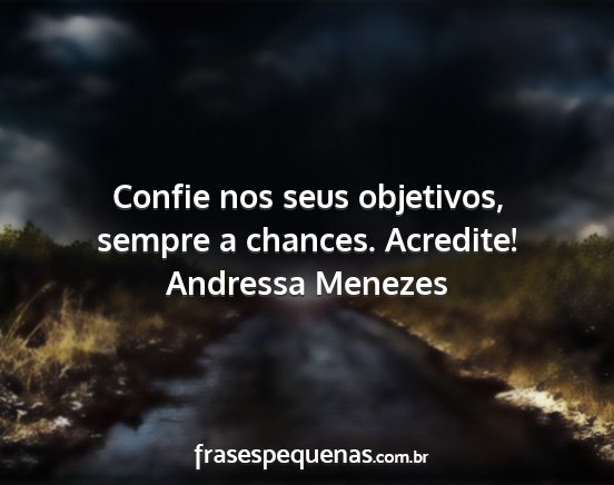 Andressa Menezes - Confie nos seus objetivos, sempre a chances....