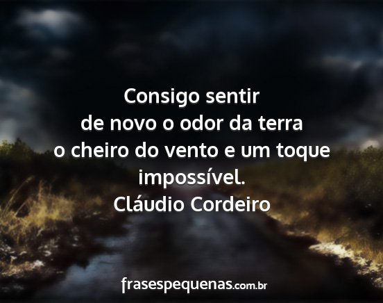 Cláudio Cordeiro - Consigo sentir de novo o odor da terra o cheiro...