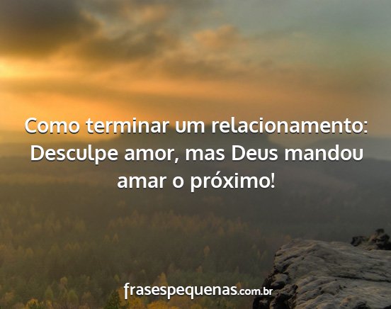 Como terminar um relacionamento: Desculpe amor,...