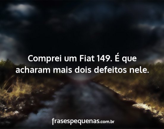 Comprei um Fiat 149. É que acharam mais dois...