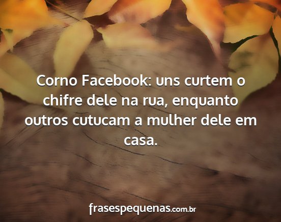 Corno Facebook: uns curtem o chifre dele na rua,...