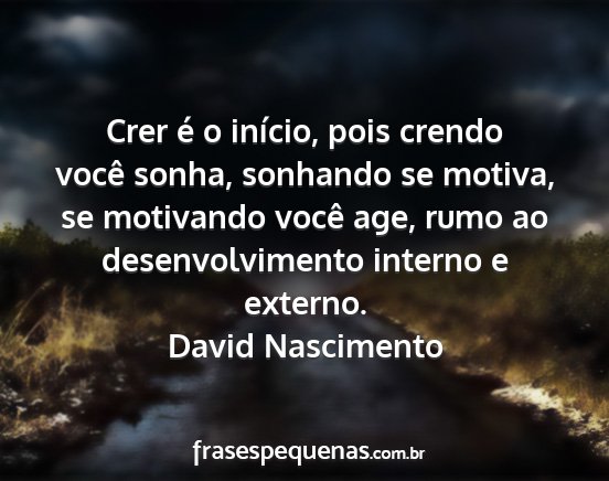 David Nascimento - Crer é o início, pois crendo você sonha,...