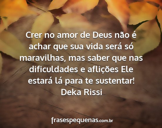 Deka Rissi - Crer no amor de Deus não é achar que sua vida...