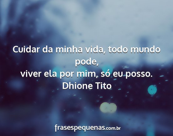 Dhione Tito - Cuidar da minha vida, todo mundo pode, viver ela...