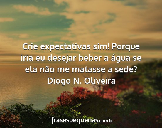 Diogo N. Oliveira - Crie expectativas sim! Porque iria eu desejar...