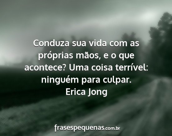 Erica Jong - Conduza sua vida com as próprias mãos, e o que...