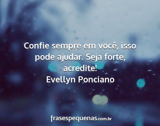 Evellyn Ponciano - Confie sempre em você, isso pode ajudar. Seja...