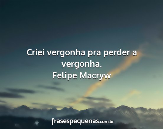 Felipe Macryw - Criei vergonha pra perder a vergonha....