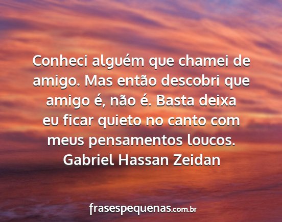 Gabriel Hassan Zeidan - Conheci alguém que chamei de amigo. Mas então...