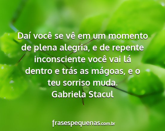 Gabriela Stacul - Daí você se vê em um momento de plena alegria,...