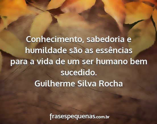 Guilherme Silva Rocha - Conhecimento, sabedoria e humildade são as...