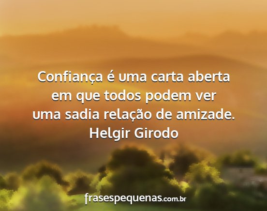 Helgir Girodo - Confiança é uma carta aberta em que todos podem...