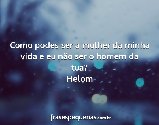 Helom - Como podes ser a mulher da minha vida e eu não...