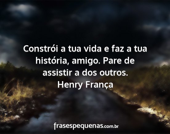 Henry França - Constrói a tua vida e faz a tua história,...
