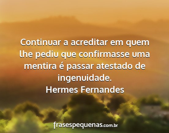 Hermes Fernandes - Continuar a acreditar em quem lhe pediu que...