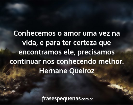 Hernane Queiroz - Conhecemos o amor uma vez na vida, e para ter...