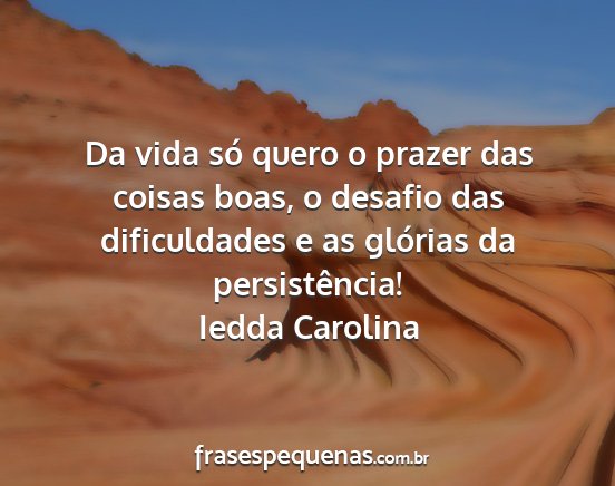 Iedda Carolina - Da vida só quero o prazer das coisas boas, o...