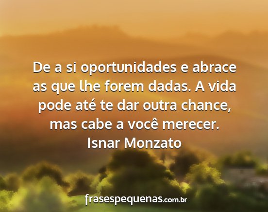 Isnar Monzato - De a si oportunidades e abrace as que lhe forem...